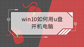 win10如何用u盘开机电脑
