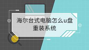 海尔台式电脑怎么u盘重装系统