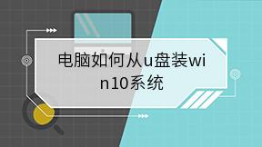 电脑如何从u盘装win10系统