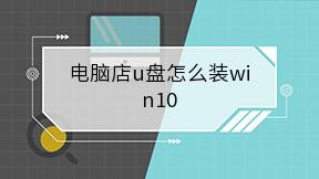 电脑店u盘怎么装win10