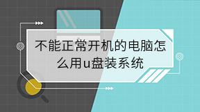 不能正常开机的电脑怎么用u盘装系统