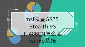 msi微星GS75 Stealth 9SF-486CN怎么装winxp系统