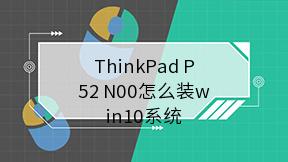 ThinkPad P52 N00怎么装win10系统