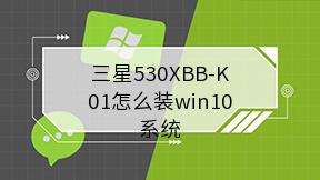 三星530XBB-K01怎么装win10系统
