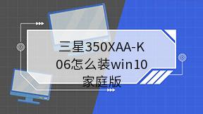 三星350XAA-K06怎么装win10家庭版