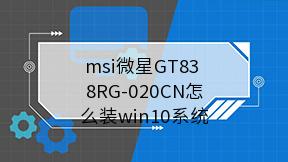 msi微星GT83 8RG-020CN怎么装win10系统